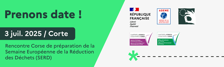 Prenons Date ! Le 3 juillet 2025 à Corte, Rencontre Corse de préparation de la Semaine Européenne de la Réduction des Déchets (SERD). 
Logos de la République Française (Liberté, égalité, Fraternité), de l'ADEME, Agence de la transition écologique, de la SERD, de l'Agence du développement économique de la Corse (Collectivité de Corse) et de l'office de l'environnement de la Corse (Collectivité de Corse).